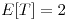<tex>E[T]=2</tex>