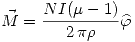 <tex>\vec{M}= \frac{NI(\mu-1)}{2\,\pi\rho} \widehat{\varphi}</tex>