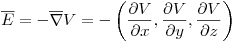<tex>\overline E  =  - \overline \nabla  V =  - \left( {\frac{{\partial V}}{{\partial x}},\frac{{\partial V}}{{\partial y}},\frac{{\partial V}}{{\partial z}}} \right)</tex>
