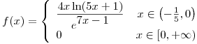 <tex> f(x)=\left\{ \begin{array}{lr}\displaystyle  \frac{\displaystyle 4x\ln(5x+1)}{\displaystyle e^{\displaystyle 7x-1}} & x\in\left( -\frac{1}{5},0 \right)\\ 0 & x\in \left[ 0,+\infty \right) \end{array} \right.</tex>