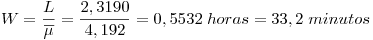 <tex> W  = \frac{L}{\overline \mu}=\frac{2,3190}{4,192}=0,5532 \;horas = 33,2 \;minutos</tex>