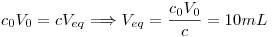 <tex>c_0V_0=cV_{eq}\Longrightarrow V_{eq}=\frac{c_0V_0}{c}=10mL</tex>