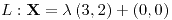 <tex>L:\mathbf{X}=\lambda\left(3,2\right)+\left(0,0\right)</tex>