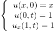 <tex>\left\{ \begin{array}{cc}  u(x,0) = x \\ u(0,t)=1 \\ u_x(1,t)=1 \\\end{array} \right.</tex>
