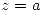 <tex>z=a</tex>