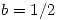 <tex>b=1/2</tex>