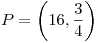 <tex>P=\left( 16, \frac{3}{4} \right) </tex>