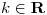 <tex> k \in \mathbf{R}</tex>