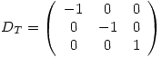 <tex>D_T=\left( \begin{array}{c c c} -1 & 0 & 0 \\ 0 & -1 & 0 \\ 0 & 0 & 1 \end{array} \right) </tex>