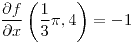 <tex>\frac{\partial f}{\partial x}\left(\frac{1}{3}\pi,4\right)=-1</tex>