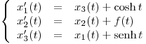 <tex>\left\{ \begin{array}{rcl} x_1'(t) &=& x_3(t) + \cosh t\\ x_2'(t) &=& x_2(t) + f(t)\\ x_3'(t) &=& x_1(t) + \senh t \end{array} \right.</tex>