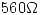 <tex>560\Omega</tex>