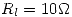 <tex> R_l = 10 \Omega </tex>