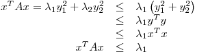 <tex> \begin{array}{rcl} x^TAx = \lambda_1y_1^2 + \lambda_2 y_2^2 & \leq &  \lambda_1 \left( y_1^2+y_2^2 \right)\\ & \leq & \lambda_1 y^Ty\\ & \leq & \lambda_1 x^Tx\\x^TAx & \leq & \lambda_1\end{array}</tex>