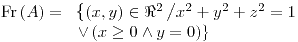 <tex>\text{Fr}\left(A\right)=\begin{array}[t]{l} \left\{ \left(x,y\right)\in \Re^{2}\left/x^{2}+y^{2}+z^{2}=1\right.\right.\\ \left.\vee\left(x\geq0\wedge y=0\right)\right\} \end{array}</tex>