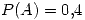 <tex> P(A) = 0.4 </tex>