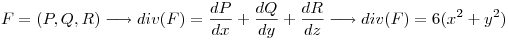 <tex> F=(P,Q,R) \longrightarrow div(F)=\frac{dP}{dx} +  \frac{dQ}{dy} + \frac{dR}{dz} \longrightarrow div(F)=6(x^2+y^2)</tex>