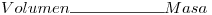 <tex>Volumen\rule{2cm}{0.4pt}Masa</tex>