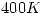<tex> 400K </tex> <tex> 400K </tex>
