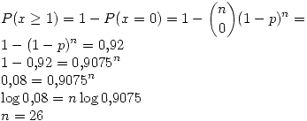 <tex>P(x\geq1)=1-P(x=0) = 1 - {n \choose 0}(1-p)^n = \\1-(1-p)^n=0.92\\1-0.92=0.9075^n \\0.08=0.9075^n \\\log{0.08}=n\log{0.9075} \\n=26</tex>