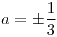 <tex>a=\pm\frac{1}{3}</tex>
