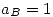 <tex>a_B=1</tex>