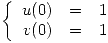 <tex>\left\{ \begin{array}{rcl}u(0) & = & 1 \\v(0) & = & 1 \end{array} \right.</tex>