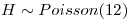 <tex>H \sim Poisson(12)</tex>