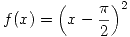 <tex>f(x) = { \left( x - \frac{\pi}{2} \right) }^2</tex>