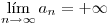 <tex> \lim_{n\rightarrow \infty} a_n=+\infty</tex>