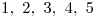 <tex>1,\ 2,\ 3,\ 4,\ 5</tex> <tex>1,\ 2,\ 3,\ 4,\ 5</tex>