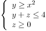 <tex>\left\{ \begin{array}{lll} y \geq x^2 \\ y+z \leq 4 \\ z \geq 0 \\ \end{array} \right.</tex>