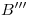 <tex>B'''</tex> <tex>B'''</tex>