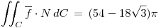 <tex>\iint_C \overline{f} \cdot N \, dC \, = \, (54 - 18\sqrt{3})\pi </tex>
