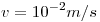 <tex>v=10^{-2} m/s</tex>
