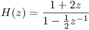 <tex> \displaystyle H(z) = \frac{1+2z}{1-\frac{1}{2}z^{-1}} </tex>