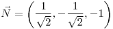 <tex>\vec{N}=\left(\frac{1}{\sqrt{2}},-\frac{1}{\sqrt{2}},-1\right)</tex>