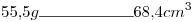<tex>55.5g\rule{2cm}{0.4pt}68.4cm^3</tex>