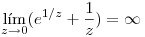 <tex>\lim_{z \to 0}(e^{1/z} + \frac{1}{z})= \infty</tex>