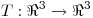 <tex>T:\Re^{3}\rightarrow \Re^{3}</tex>