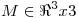 <tex> M \in \Re^3x3 </tex>