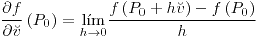 <tex>\frac{\partial f}{\partial\breve{v}}\left(P_{0}\right)=\underset{h\rightarrow0}{\lim}\frac{f\left(P_{0}+h\breve{v}\right)-f\left(P_{0}\right)}{h}</tex>