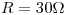 <tex>R = 30 \Omega</tex>