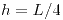 <tex>h=L/4</tex> <tex>h=L/4</tex>