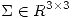 <tex>\Sigma \in R^{3\times 3}</tex>
