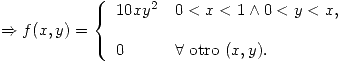 <tex> \Rightarrow   f(x,y) =  \left\{ \begin{array}{ll} 10xy^2 &   0<x<1 \wedge 0<y<x , \\$ $ $ $ \\ 0 &  \forall \mbox{ otro } (x,y) . \\\end{array} \right.</tex>