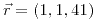 <tex>\vec{r}=\left(1,1,41\right)</tex>