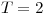 <tex>T = 2</tex>