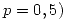 <tex> p=0,5)</tex>