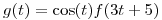 <tex>g(t) = \cos(t)f(3t + 5)</tex>